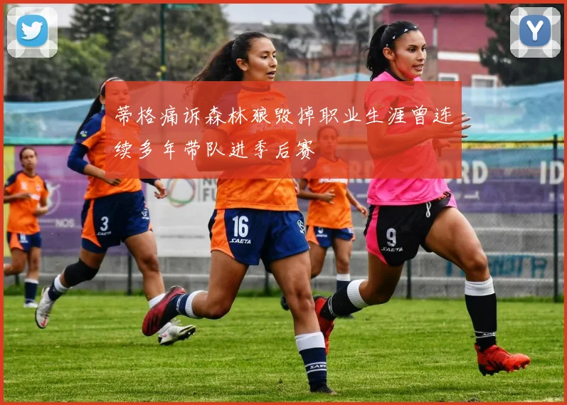 蒂格痛诉森林狼毁掉职业生涯曾连续多年带队进季后赛